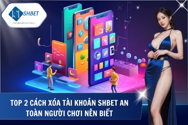Top 2 cách xóa tài khoản tại SHBet nhanh chóng nhất