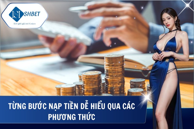 Nạp tiền SHBet cung cấp các lựa chọn đa dạng và linh hoạt
