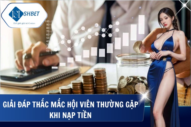 Hỗ trợ người chơi xử lý lỗi thường gặp khi nạp tiền SHBet