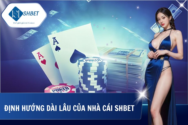 Nhà cái SHBet cùng định hướng phát triển dài lâu