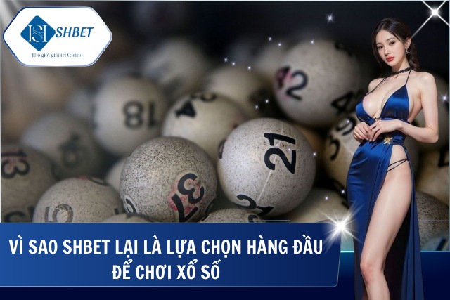 Lý do nên chọn SHBet khi chơi xổ số trực tuyến